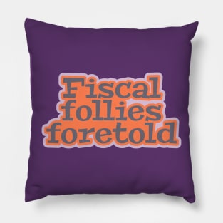 Fiscal Follies Foretold Pillow