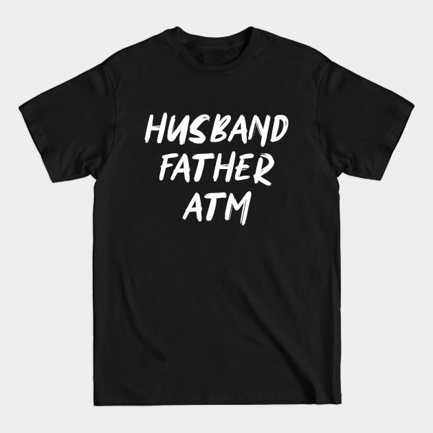 Disover HUSBAND FATHER ATM - Husband - T-Shirt