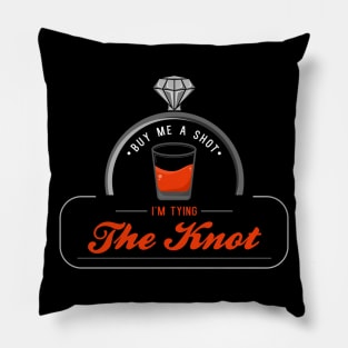 Buy me a shot, I am tying the knot Pillow