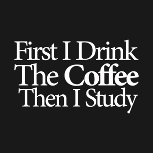 first i drink coffee , then i study T-Shirt