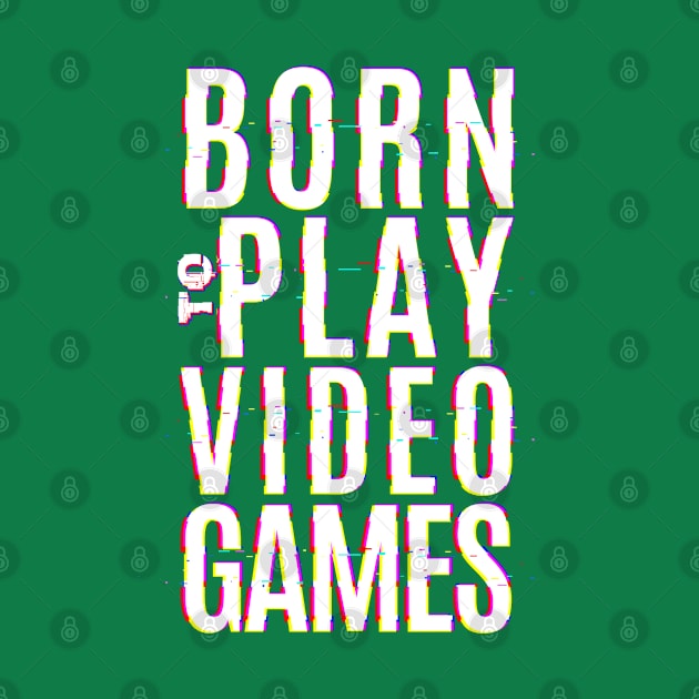 Born to Play Video Games by Bad Seed Creations