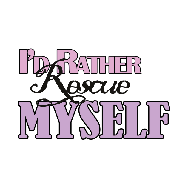 I'd Rather Rescue Myself by RachelRoseLynn