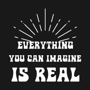 Everything you can imagine is real T-Shirt