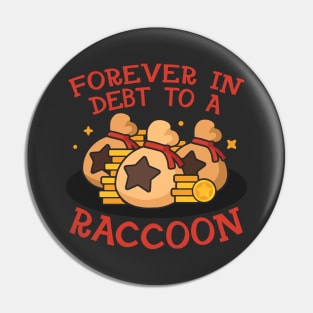 Forever in debt to a raccoon Pin