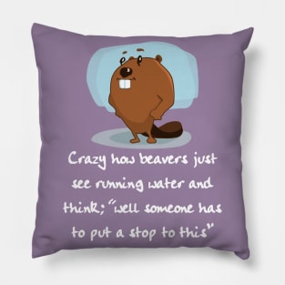 Crazy How Beavers see Running Water and think "Hm, No" Pillow