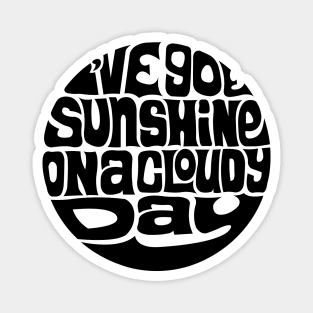 I've Got Sunshine On A Cloudy Day Magnet