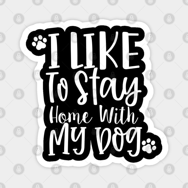 I Like To Stay Home With My Dog. Gift for Dog Obsessed People. Funny Dog Lover Design. Magnet by That Cheeky Tee