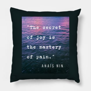 Sea and Anaïs Nin quote: The secret of joy is the mastery of pain. Pillow