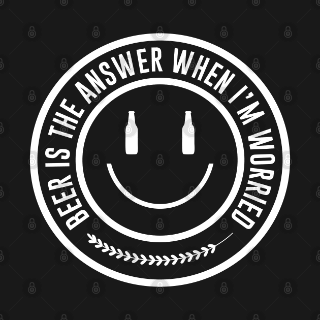 Beer is the answer when I am worried by MZeeDesigns