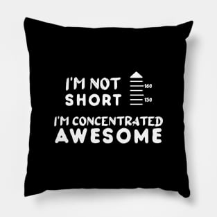 I am Not Short I am Concentrated Awesome Funny Quote Pillow