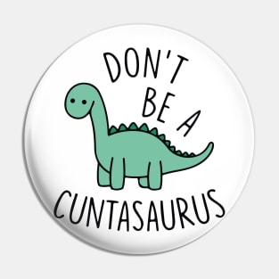 Don't Be A Cuntasaurus Pin