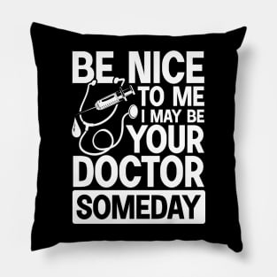 Be Nice To Me May Be Your Doctor Someday Pillow