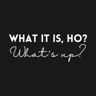 What it is ho? T-Shirt