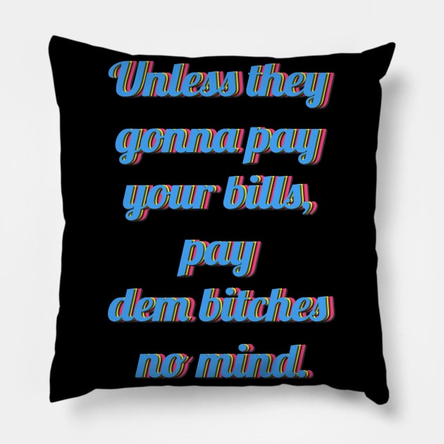 Unless they  gonna pay  your bills,  pay  dem bitches  no mind. Pillow by LanaBanana