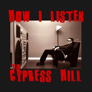 cypress hill how i listen T-Shirt