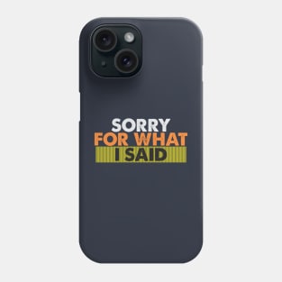 Sorry for what I said Phone Case