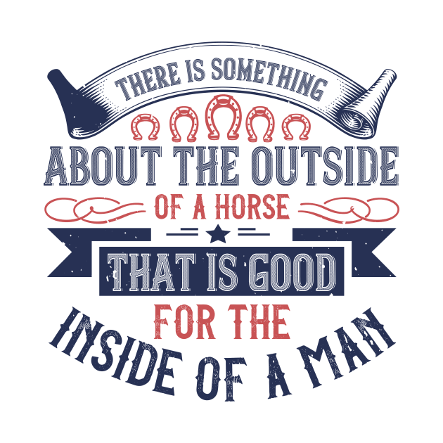 There is something about the outside of a horse that is good for the inside of a man by TS Studio