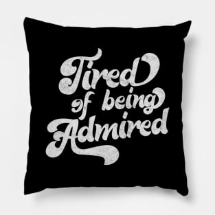Tired Of Being Admired Pillow