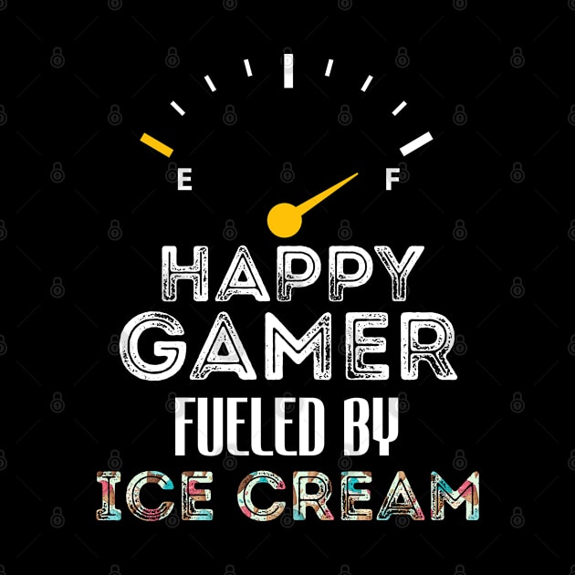 Funny Saying For Gamer Happy Gamer Fueled by Ice Cream by Arda