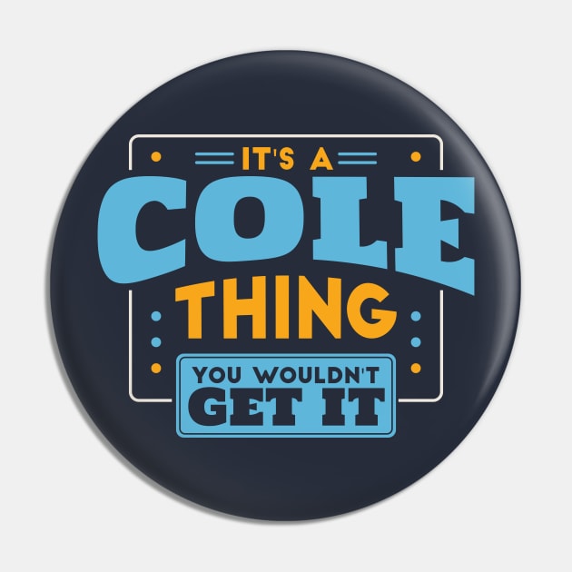 It's a Cole Thing, You Wouldn't Get It // Cole Family Last Name Pin by Now Boarding