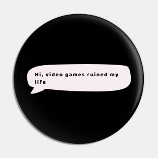 Video Games ruined my life Pin