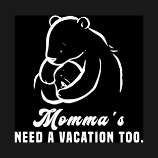 Momma's need a vacation too T-Shirt