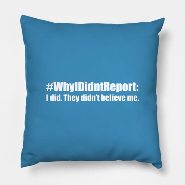 Why I Didn't Report: I did. They Didn't Believe Me (white) Pillow by Everyday Inspiration