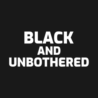 BLACK AND UNBOTHERED T-Shirt