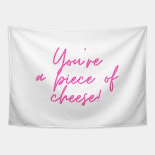 You're a piece of cheese! Tapestry