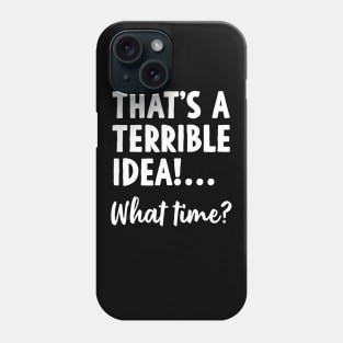 That’s a terrible idea Phone Case