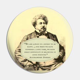 Alexandre Dumas quote: We are always in a hurry to be happy...; for when we have suffered a long time, we have great difficulty in believing in good fortune. Pin
