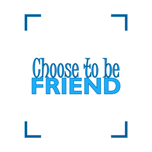 CHOOSE TO BE FRIEND T-Shirt