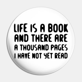 Life Is A Book And There Are A Thousand Pages I Have Not Yet Read black Pin