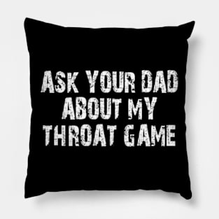 ask your dad about my throat game Pillow