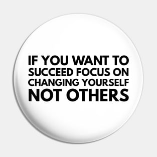 If You Want To Succeed Focus On Changing Yourself Not Others - Motivational Words Pin