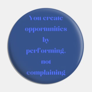 Perform instead of complain Pin