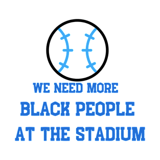 We Need More Black People At The Stadium T-Shirt