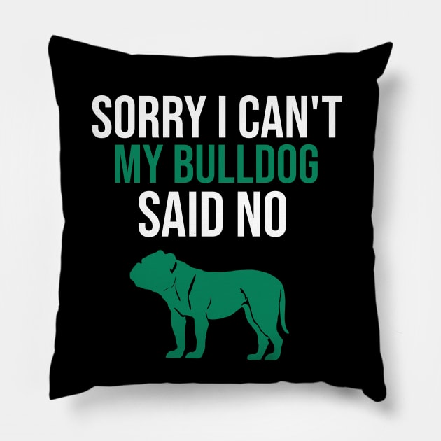 Sorry I can't my bulldog said no Pillow by cypryanus