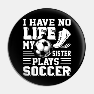 I have No Life My Sister Plays Soccer Pin