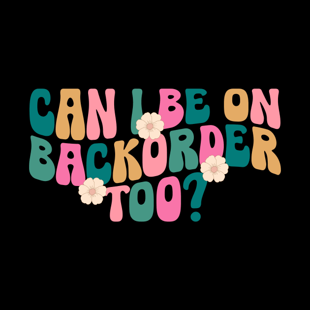 Can I Be On Backorder Too?, Medical worker shirt, Teacher OT PT by ILOVEY2K