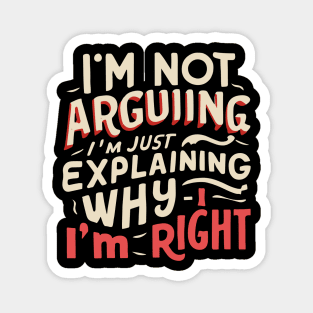 I'm not arguing, I'm just explaining why I'm right - Confident Statement Magnet