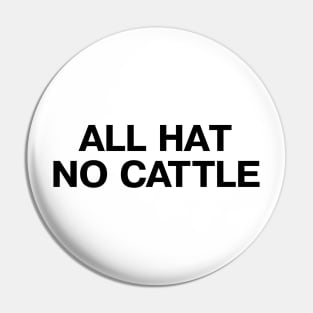 ALL HAT NO CATTLE in plain black letters - when you have a 10 gallon hat but only a 5 gallon head Pin