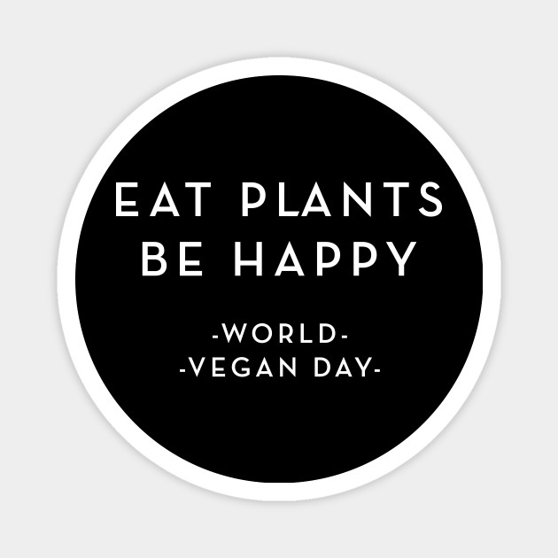 Eat Plants Be Happy World Vegan Day Quotes Memorabilia World Vegan Day Magnet Teepublic