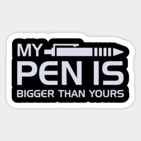 My Pen Is Bigger Than Yours My Pen Is Bigger Than Yours Sticker Teepublic