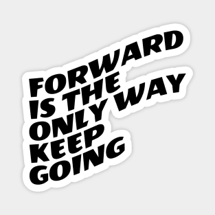 Forward Is The Only Way Keep Going Magnet