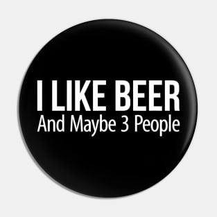 I Like Beer And Maybe 3 People Pin