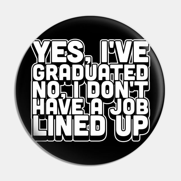 Yes I've Graduated No I Don't Have A Job Lined Up Pin by thingsandthings