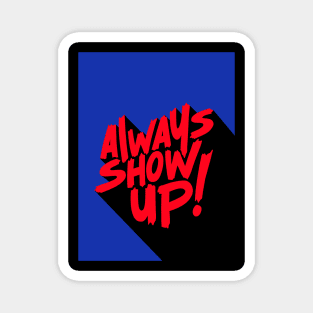 ALWAYS SHOW UP! Magnet