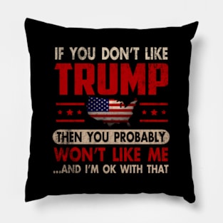 If You Don'T Like Trump Then You Probably Won'T Like Me Support Trump Pillow