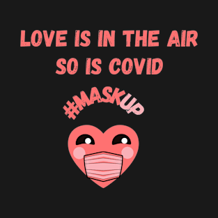 Love is in the air, so is covid #maskup funny valentines T-Shirt